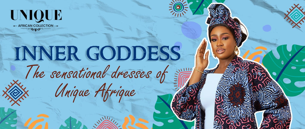 INNER GODDESS - THE SENSATIONAL DRESSES OF UNIQUE AFRIQUE